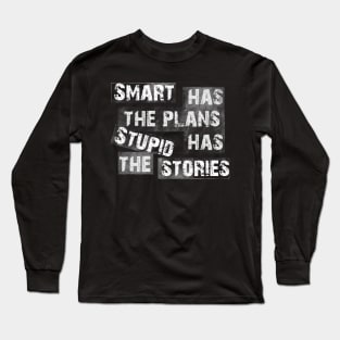 Smart people has the plans Stupid people has the stories Long Sleeve T-Shirt